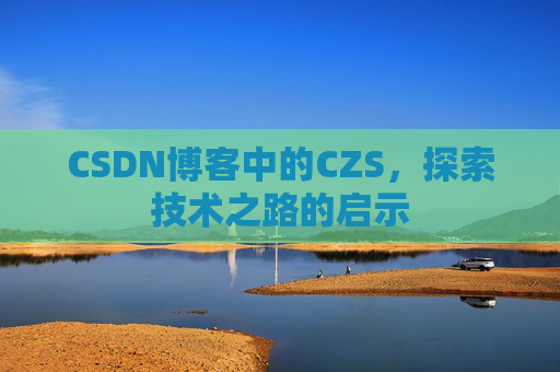 CSDN博客中的CZS，探索技术之路的启示